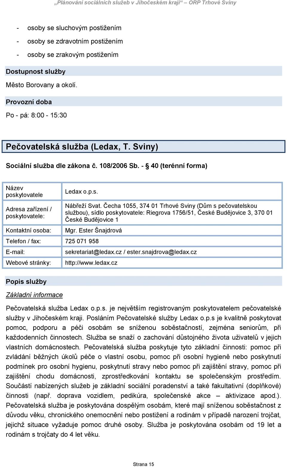 Čecha 1055, 374 01 Trhové Sviny (Dům s pečovatelskou službou), sídlo poskytovatele: Riegrova 1756/51, České Budějovice 3, 370 01 České Budějovice 1 Mgr.