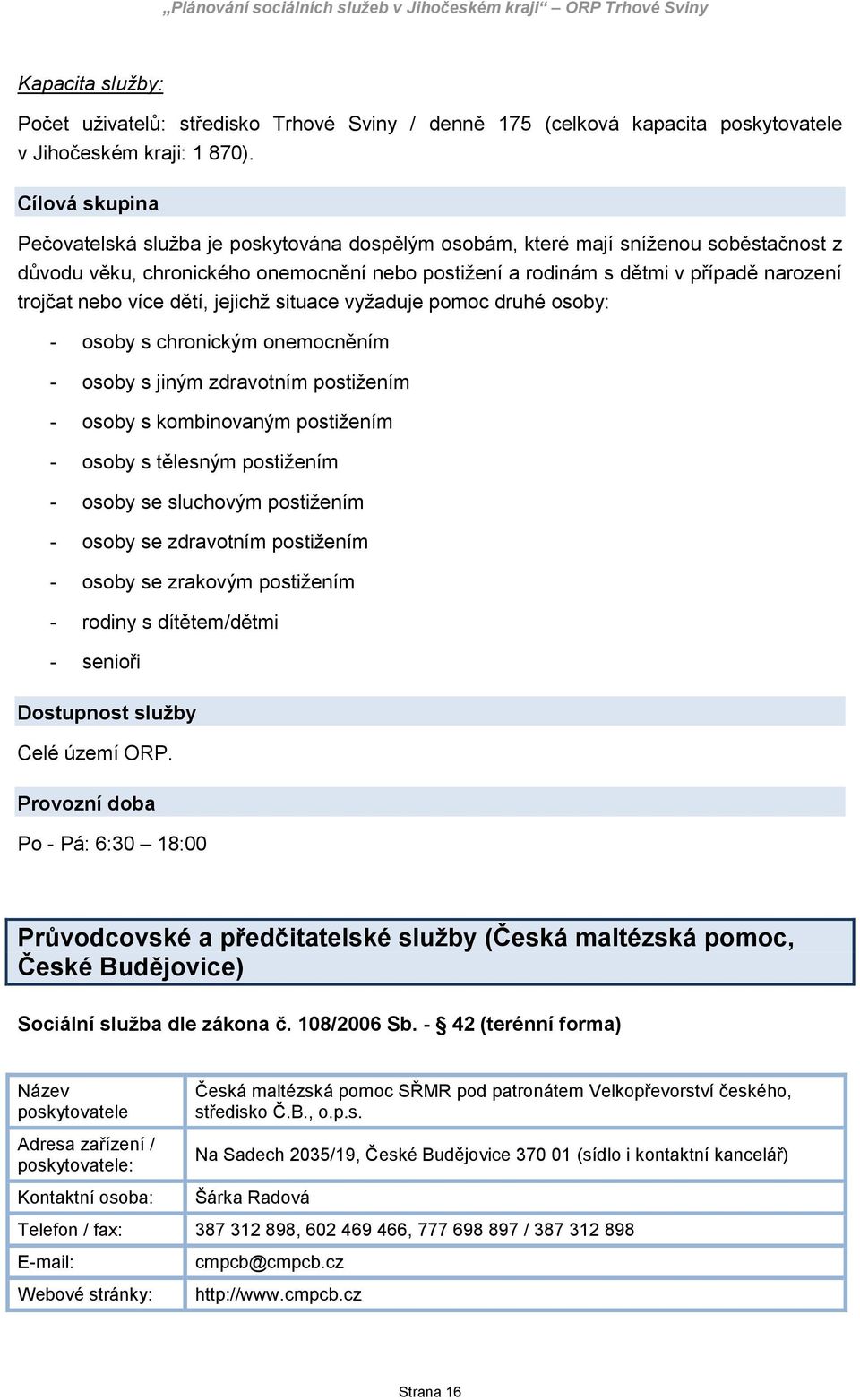 nebo více dětí, jejichž situace vyžaduje pomoc druhé osoby: - osoby s chronickým onemocněním - osoby s jiným zdravotním postižením - osoby s kombinovaným postižením - osoby s tělesným postižením -