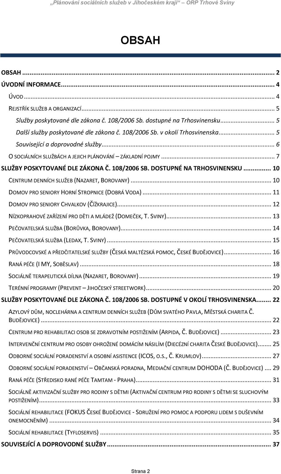 DOSTUPNÉ NA TRHOSVINENSKU... 10 CENTRUM DENNÍCH SLUŽEB (NAZARET, BOROVANY)... 10 DOMOV PRO SENIORY HORNÍ STROPNICE (DOBRÁ VODA)... 11 DOMOV PRO SENIORY CHVALKOV (ČÍŽKRAJICE).