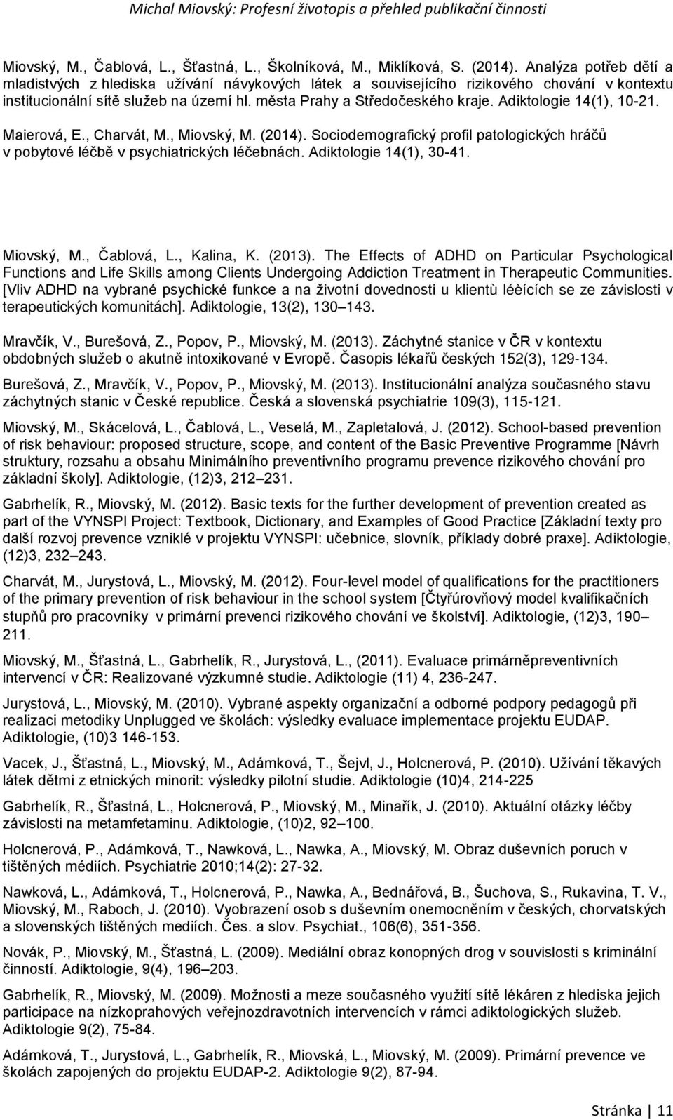 Adiktologie 14(1), 10-21. Maierová, E., Charvát, M., Miovský, M. (2014). Sociodemografický profil patologických hráčů v pobytové léčbě v psychiatrických léčebnách. Adiktologie 14(1), 30-41.