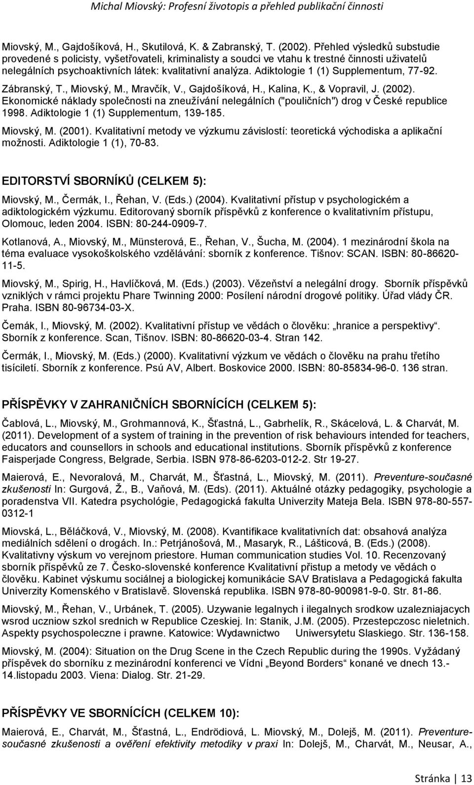 Adiktologie 1 (1) Supplementum, 77-92. Zábranský, T., Miovský, M., Mravčík, V., Gajdošíková, H., Kalina, K., & Vopravil, J. (2002).