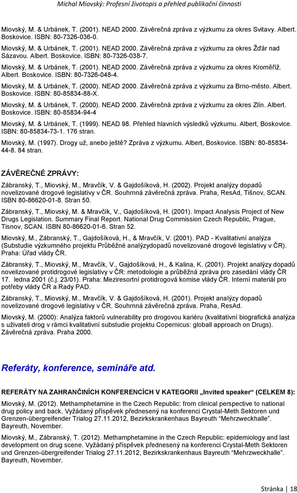 NEAD 2000. Závěrečná zpráva z výzkumu za Brno-město. Albert. Boskovice. ISBN: 80-85834-88-X. Miovský, M. & Urbánek, T. (2000). NEAD 2000. Závěrečná zpráva z výzkumu za okres Zlín. Albert. Boskovice. ISBN: 80-85834-94-4 Miovský, M.