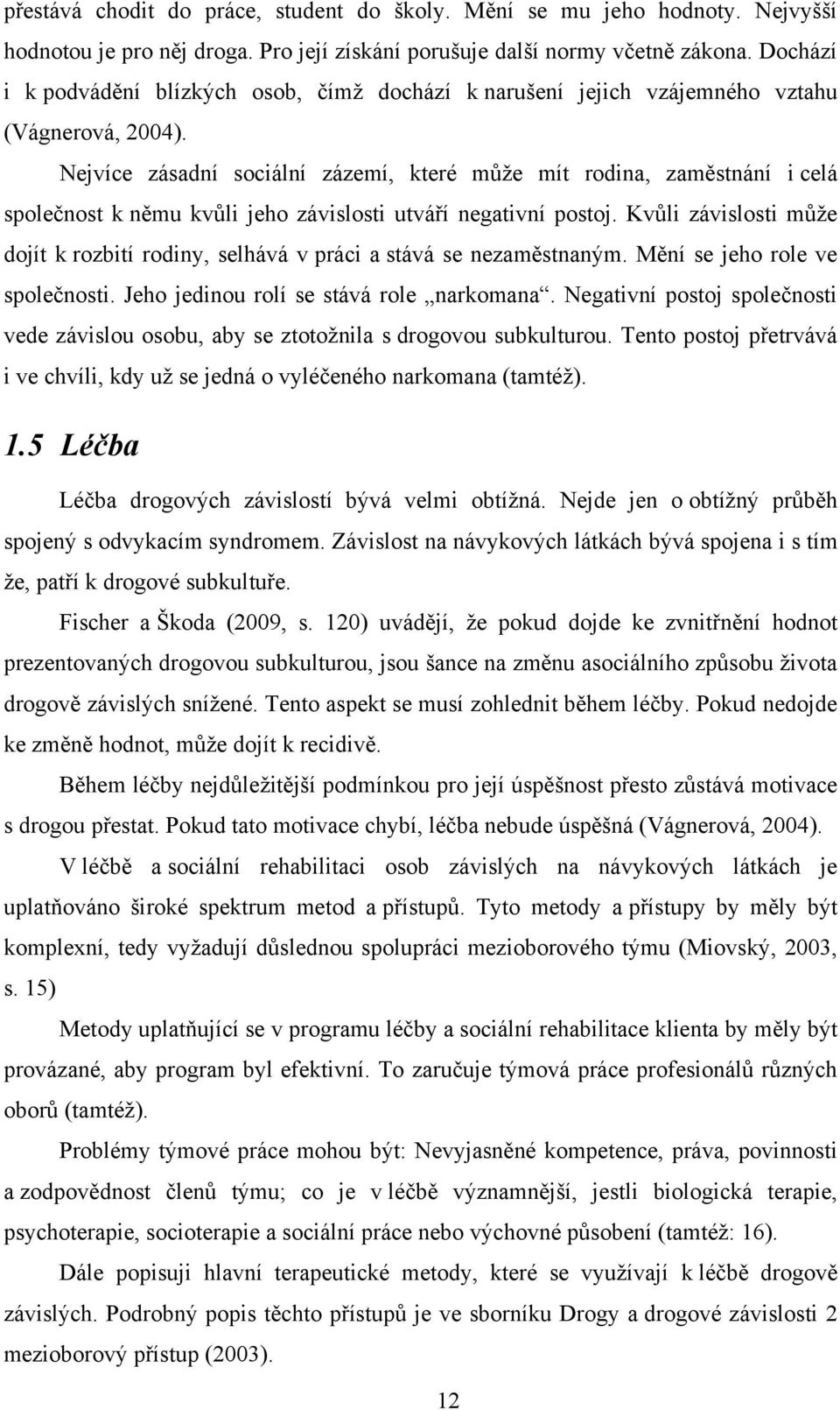 Nejvíce zásadní sociální zázemí, které může mít rodina, zaměstnání i celá společnost k němu kvůli jeho závislosti utváří negativní postoj.