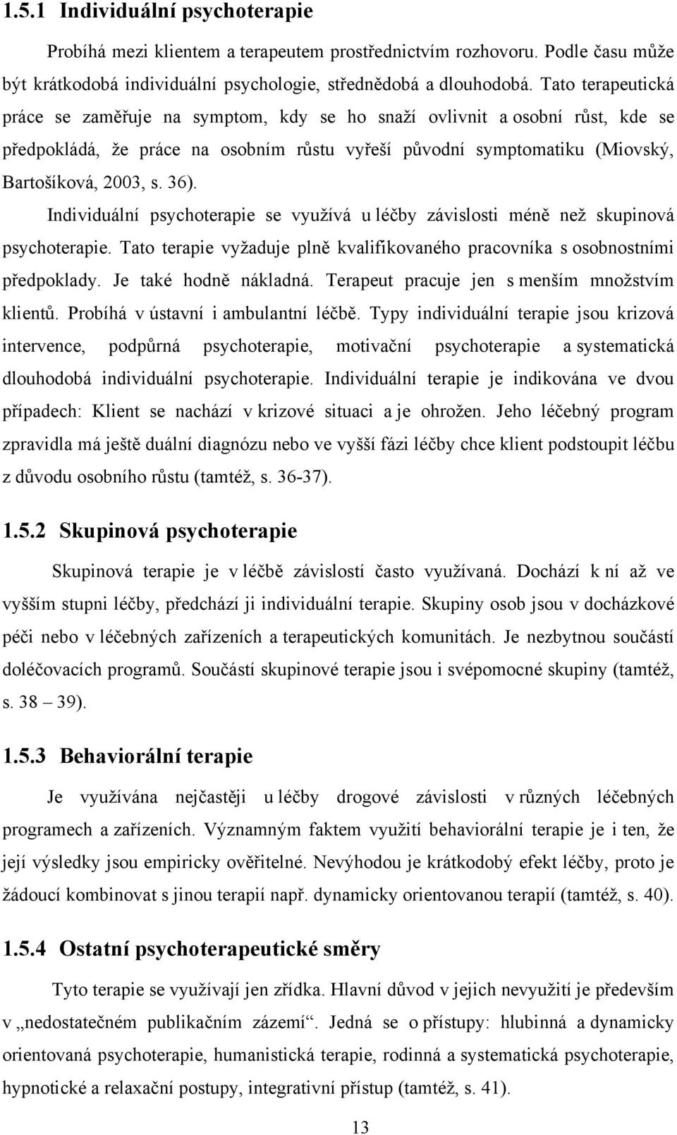 Individuální psychoterapie se využívá u léčby závislosti méně než skupinová psychoterapie. Tato terapie vyžaduje plně kvalifikovaného pracovníka s osobnostními předpoklady. Je také hodně nákladná.