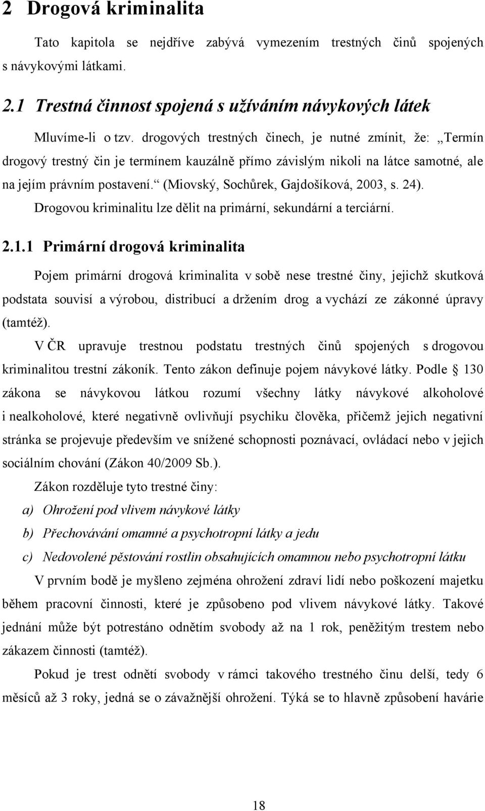 (Miovský, Sochůrek, Gajdošíková, 2003, s. 24). Drogovou kriminalitu lze dělit na primární, sekundární a terciární. 2.1.