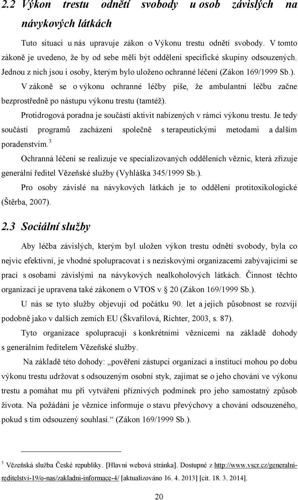 V zákoně se o výkonu ochranné léčby píše, že ambulantní léčbu začne bezprostředně po nástupu výkonu trestu (tamtéž). Protidrogová poradna je součástí aktivit nabízených v rámci výkonu trestu.