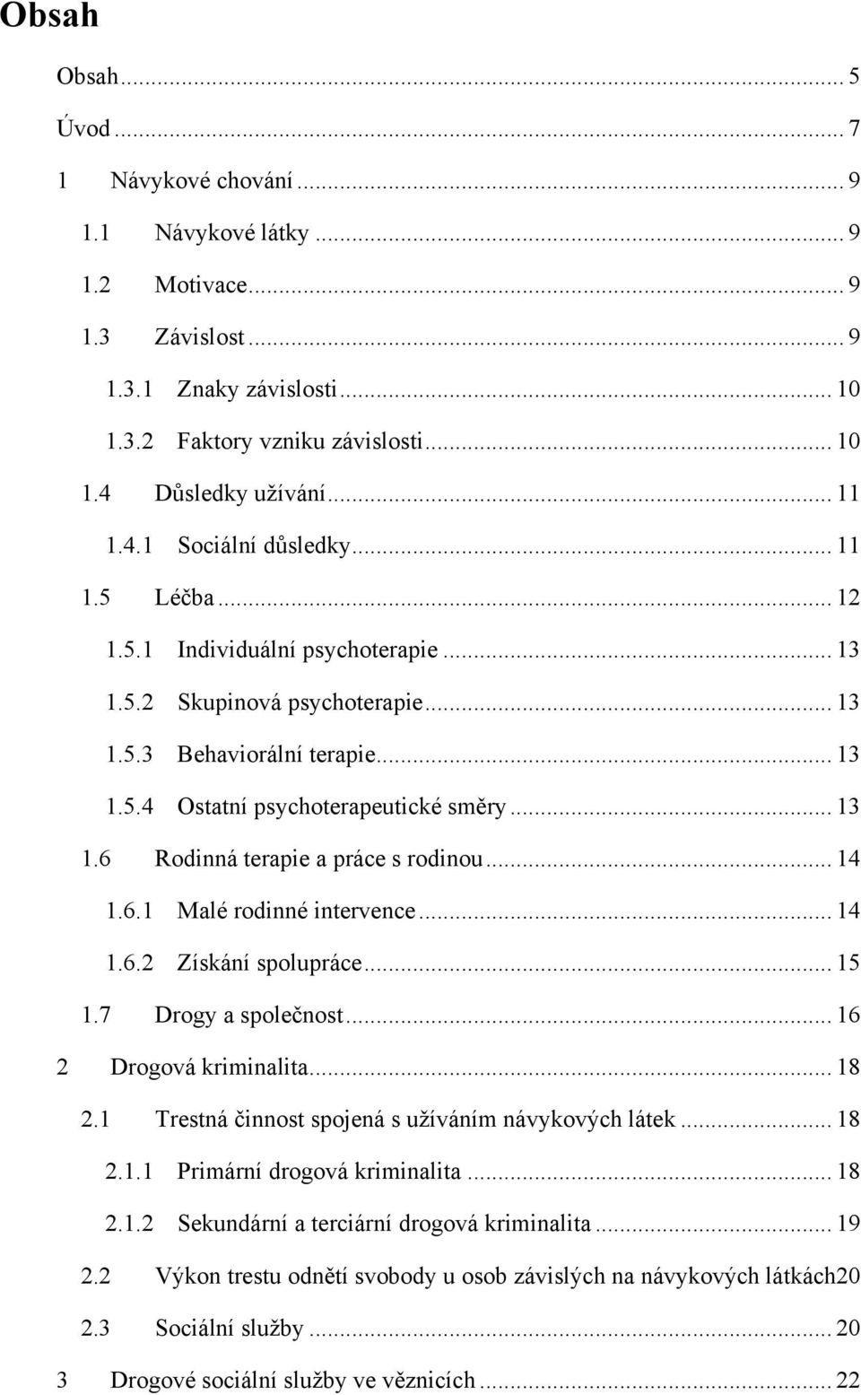 .. 13 1.6 Rodinná terapie a práce s rodinou... 14 1.6.1 Malé rodinné intervence... 14 1.6.2 Získání spolupráce... 15 1.7 Drogy a společnost... 16 2 Drogová kriminalita... 18 2.