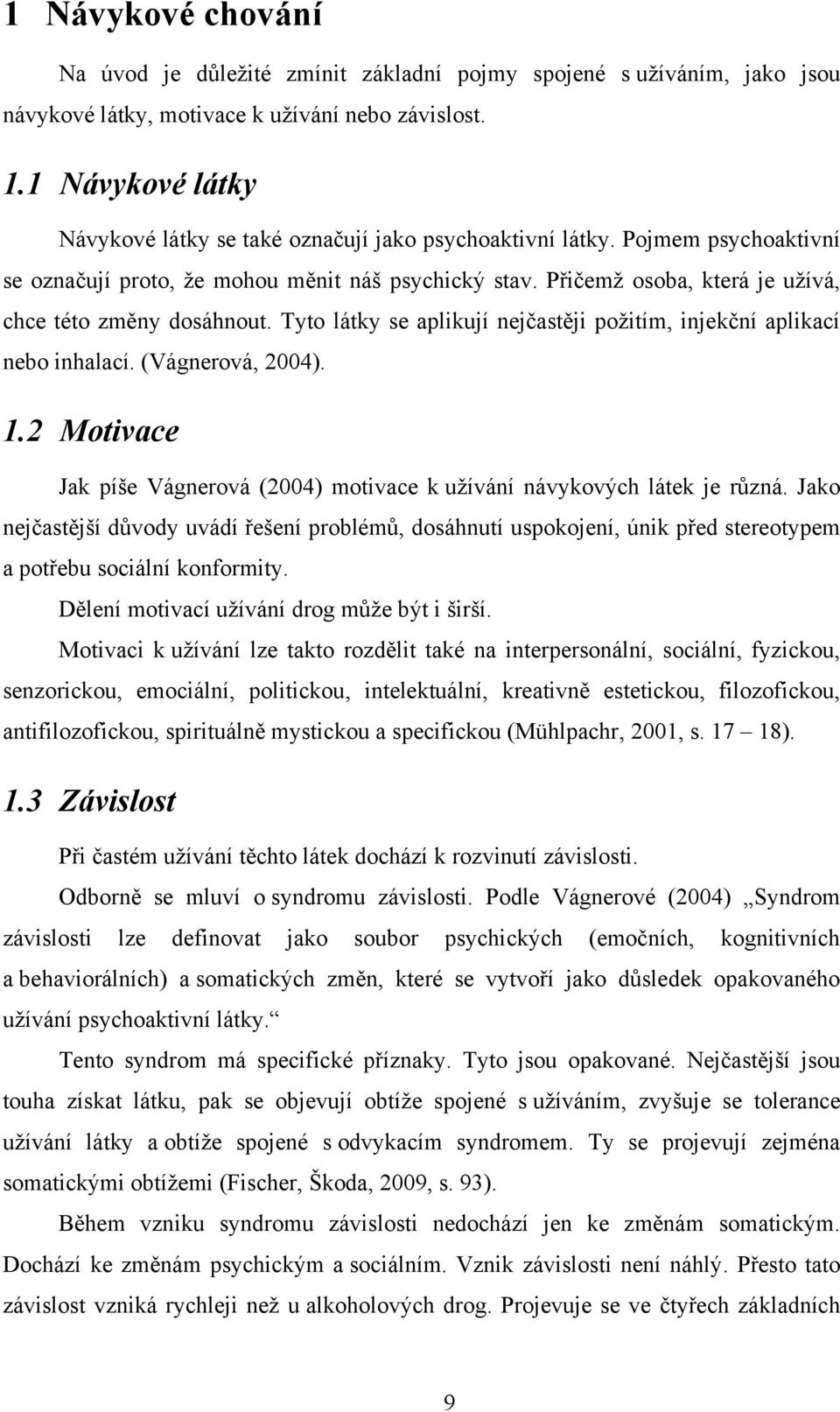 Přičemž osoba, která je užívá, chce této změny dosáhnout. Tyto látky se aplikují nejčastěji požitím, injekční aplikací nebo inhalací. (Vágnerová, 2004). 1.