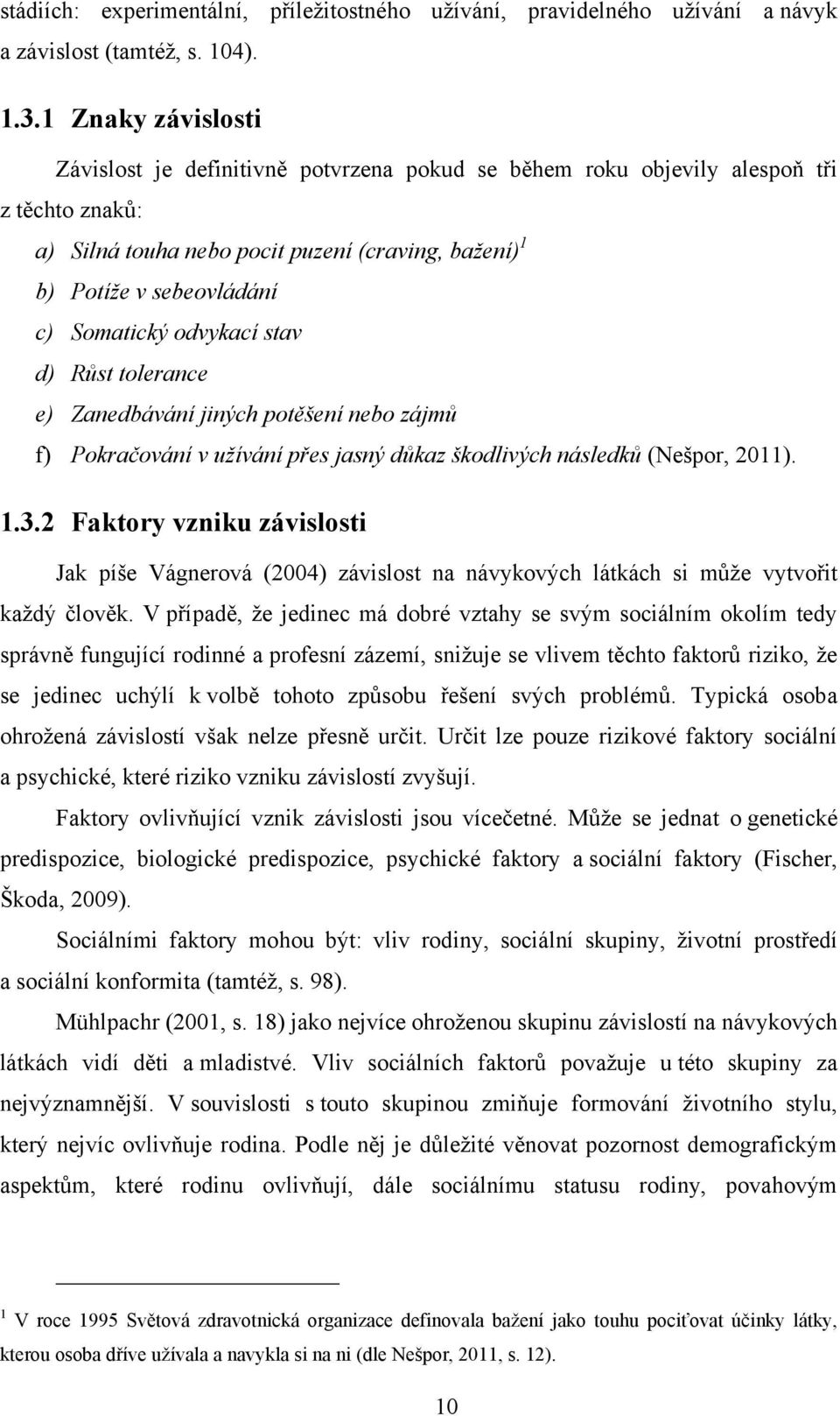 Somatický odvykací stav d) Růst tolerance e) Zanedbávání jiných potěšení nebo zájmů f) Pokračování v užívání přes jasný důkaz škodlivých následků (Nešpor, 2011). 1.3.