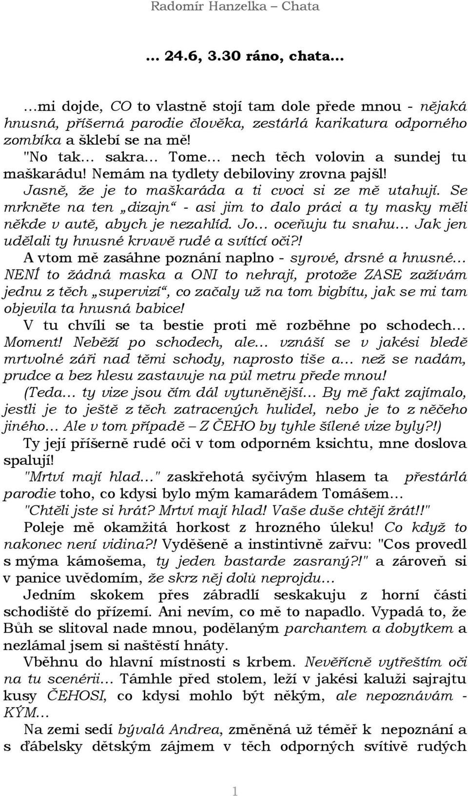 Se mrkněte na ten dizajn - asi jim to dalo práci a ty masky měli někde v autě, abych je nezahlíd. Jo oceňuju tu snahu Jak jen udělali ty hnusné krvavě rudé a svítící oči?