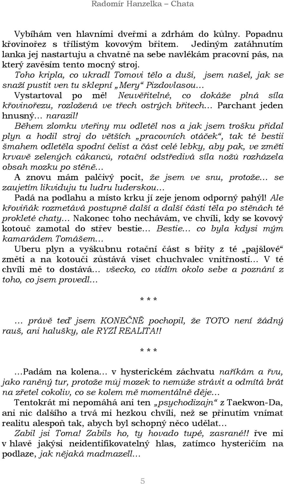 Toho kripla, co ukradl Tomovi tělo a duši, jsem našel, jak se snaží pustit ven tu sklepní Mery Pizdovlasou Vystartoval po mě!