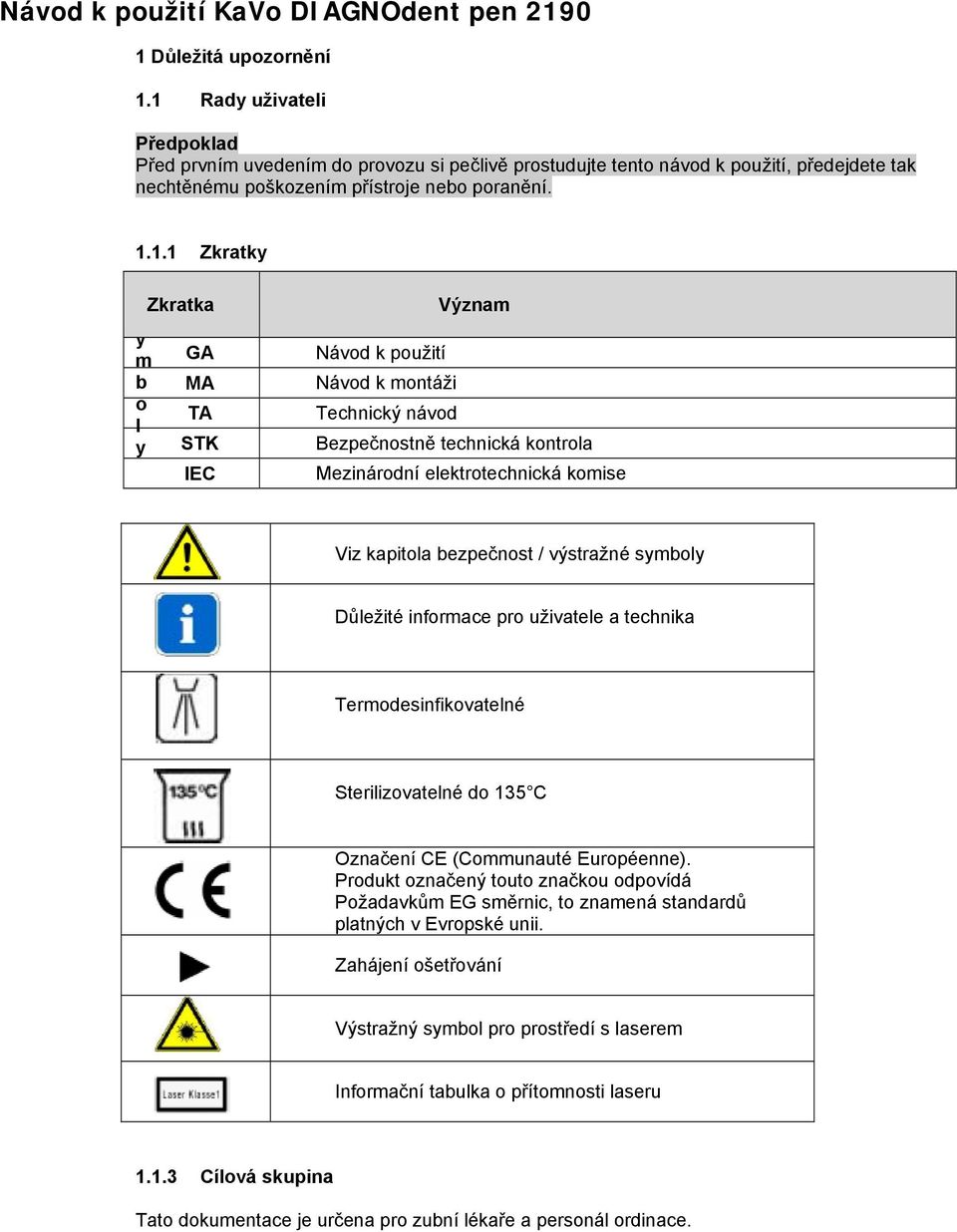 symboly Důležité informace pro uživatele a technika Termodesinfikovatelné Sterilizovatelné do 135 C Označení CE (Communauté Européenne).