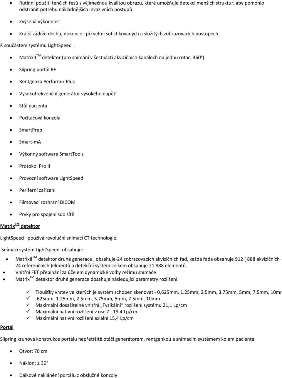 K součástem systému LightSpeed : MatrixII TM detektor (pro snímání v šestnácti akvizičních kanálech na jednu rotaci 360 ) Slipring portál RF Rentgenka Performix Plus Vysokofrekvenční generátor