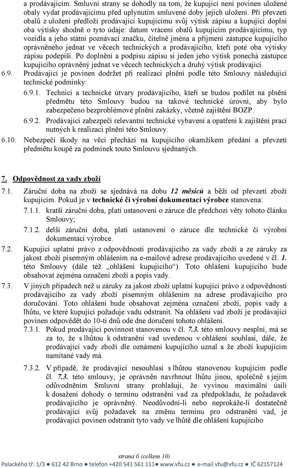 státní poznávací značku, čitelně jména a příjmení zástupce kupujícího oprávněného jednat ve věcech technických a prodávajícího, kteří poté oba výtisky zápisu podepíší.