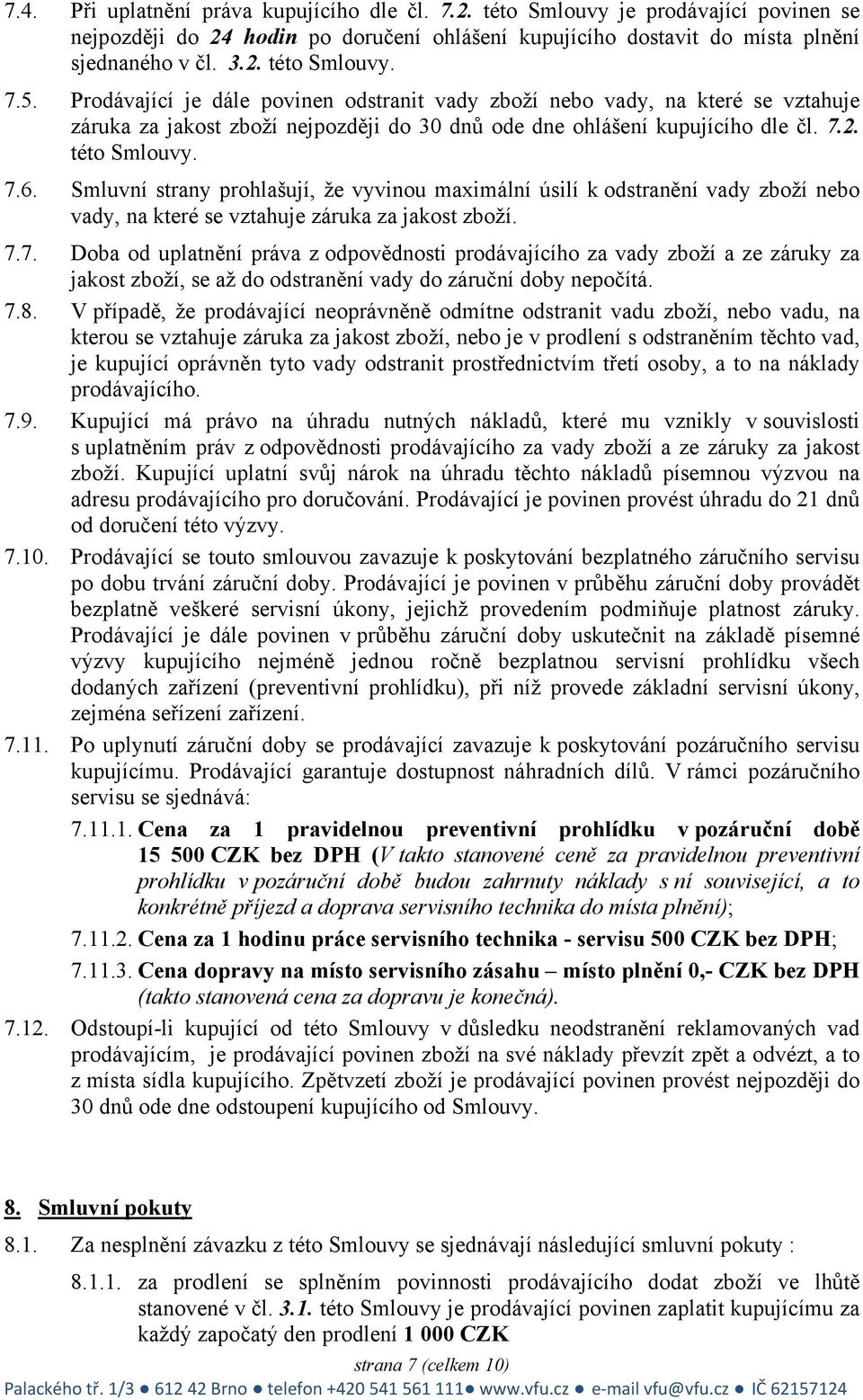 Smluvní strany prohlašují, že vyvinou maximální úsilí k odstranění vady zboží nebo vady, na které se vztahuje záruka za jakost zboží. 7.