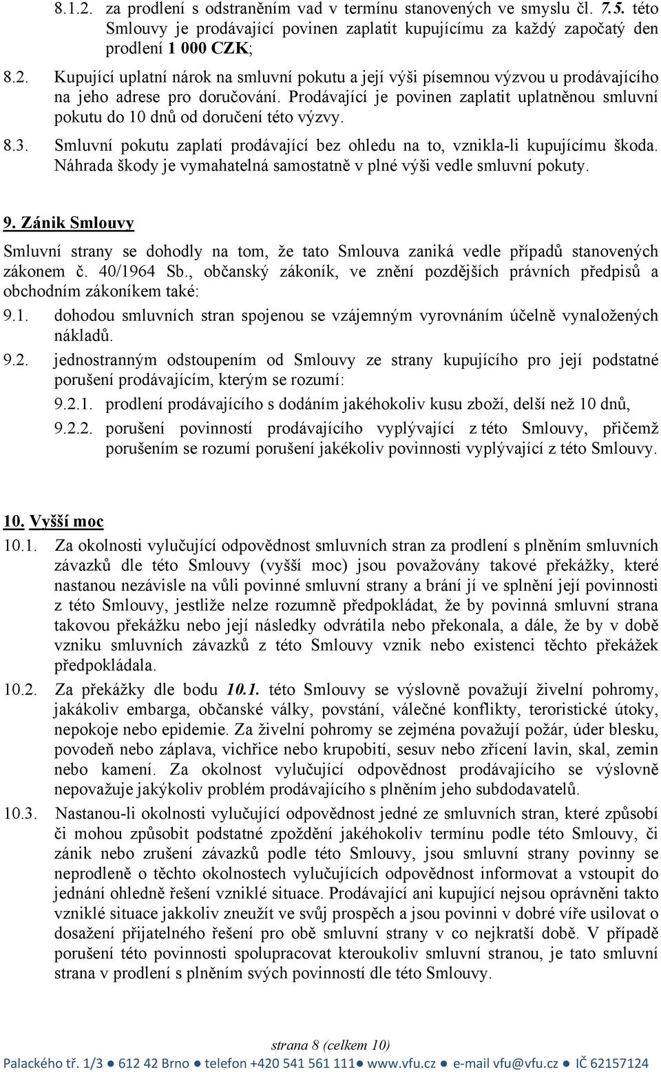 Náhrada škody je vymahatelná samostatně v plné výši vedle smluvní pokuty. 9. Zánik Smlouvy Smluvní strany se dohodly na tom, že tato Smlouva zaniká vedle případů stanovených zákonem č. 40/1964 Sb.