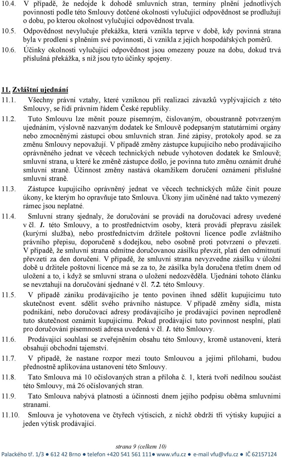 Odpovědnost nevylučuje překážka, která vznikla teprve v době, kdy povinná strana byla v prodlení s plněním své povinnosti, či vznikla z jejích hospodářských poměrů. 10.6.