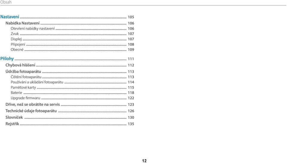 .. 113 Čištění fotoaparátu... 113 Používání a ukládání fotoaparátu... 114 Paměťové karty... 115 Baterie.