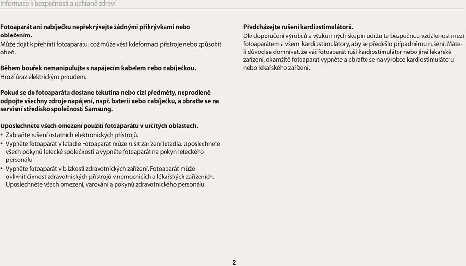 Předcházejte rušení kardiostimulátorů. Dle doporučení výrobců a výzkumných skupin udržujte bezpečnou vzdálenost mezi fotoaparátem a všemi kardiostimulátory, aby se předešlo případnému rušení.