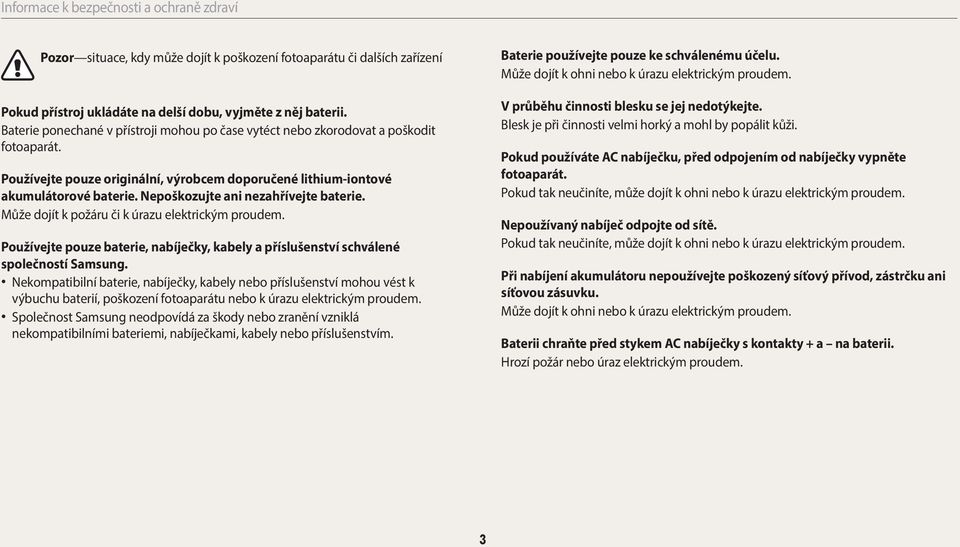 Nepoškozujte ani nezahřívejte baterie. Může dojít k požáru či k úrazu elektrickým proudem. Používejte pouze baterie, nabíječky, kabely a příslušenství schválené společností Samsung.