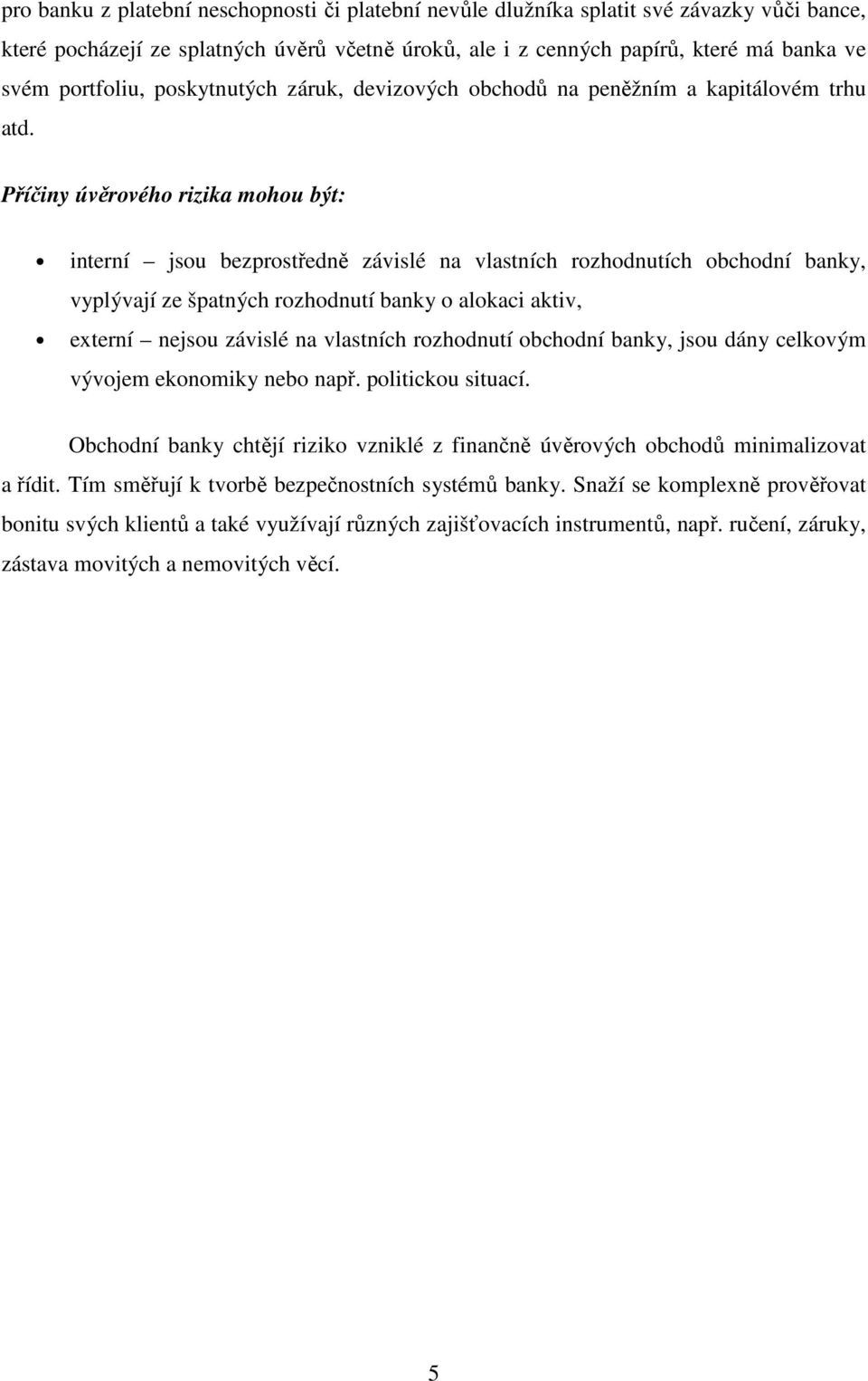 Příčiny úvěrového rizika mohou být: interní jsou bezprostředně závislé na vlastních rozhodnutích obchodní banky, vyplývají ze špatných rozhodnutí banky o alokaci aktiv, externí nejsou závislé na