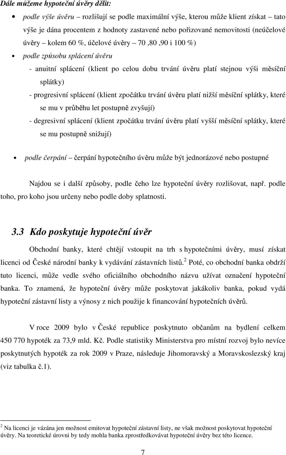 zpočátku trvání úvěru platí nižší měsíční splátky, které se mu v průběhu let postupně zvyšují) - degresivní splácení (klient zpočátku trvání úvěru platí vyšší měsíční splátky, které se mu postupně