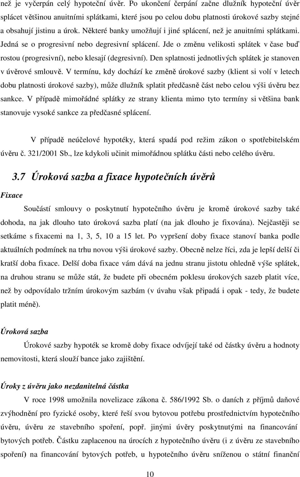 Některé banky umožňují i jiné splácení, než je anuitními splátkami. Jedná se o progresivní nebo degresivní splácení.