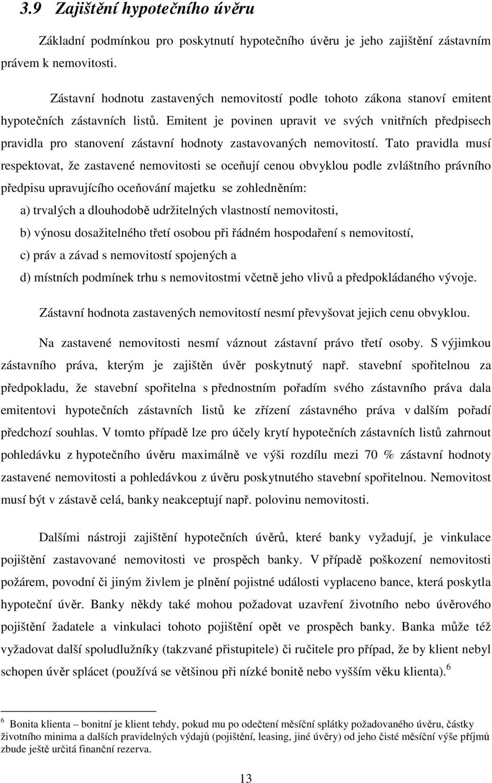 Emitent je povinen upravit ve svých vnitřních předpisech pravidla pro stanovení zástavní hodnoty zastavovaných nemovitostí.