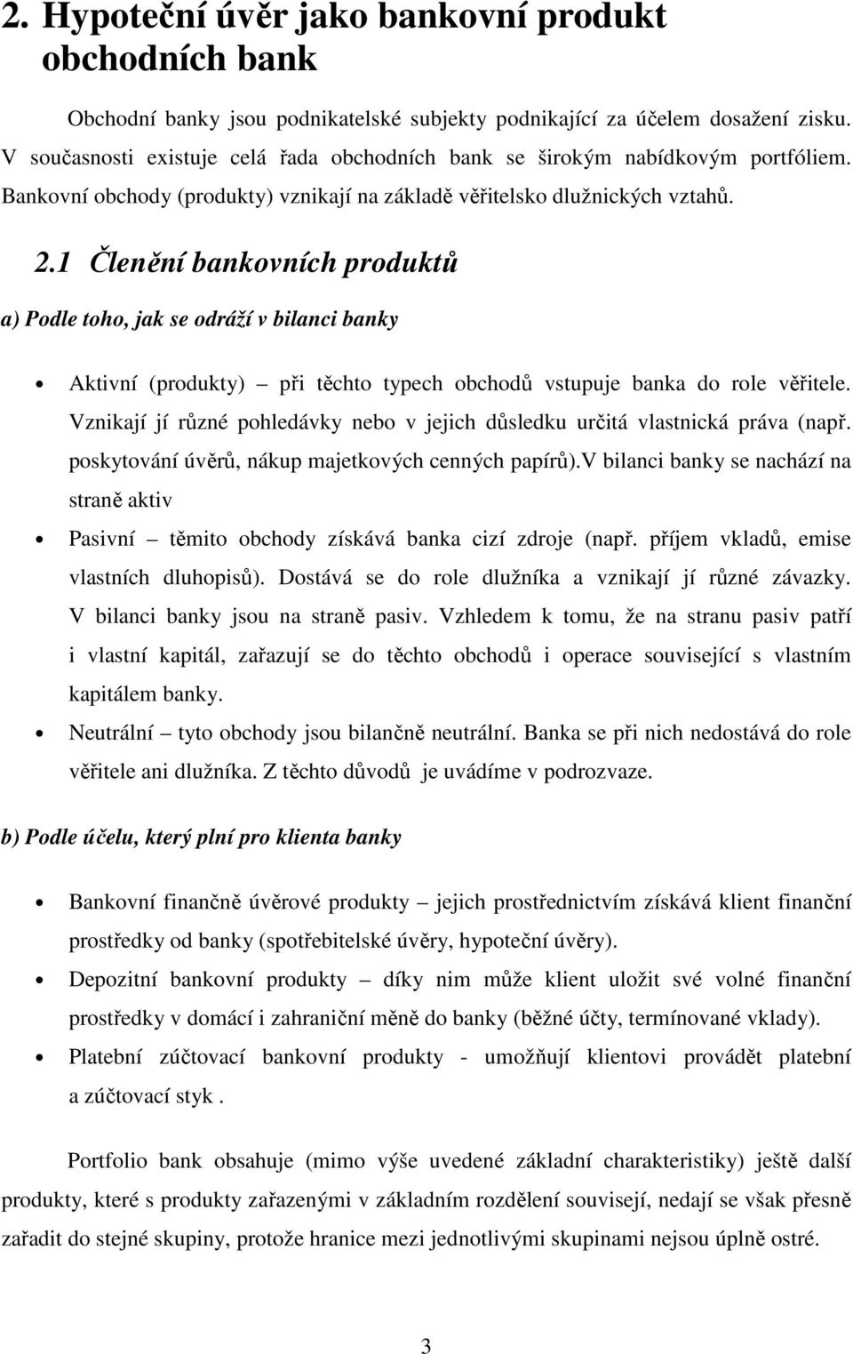 1 Členění bankovních produktů a) Podle toho, jak se odráží v bilanci banky Aktivní (produkty) při těchto typech obchodů vstupuje banka do role věřitele.