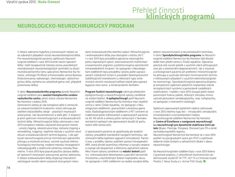 za účasti multidisciplinárního týmu specialistů Nemocnice Na Homolce, onkologů FN Motol a Protonového centra Bulovka (frakcionovanou radioterapii, chemoterapii, radiochirurgickou léčbu zejména na