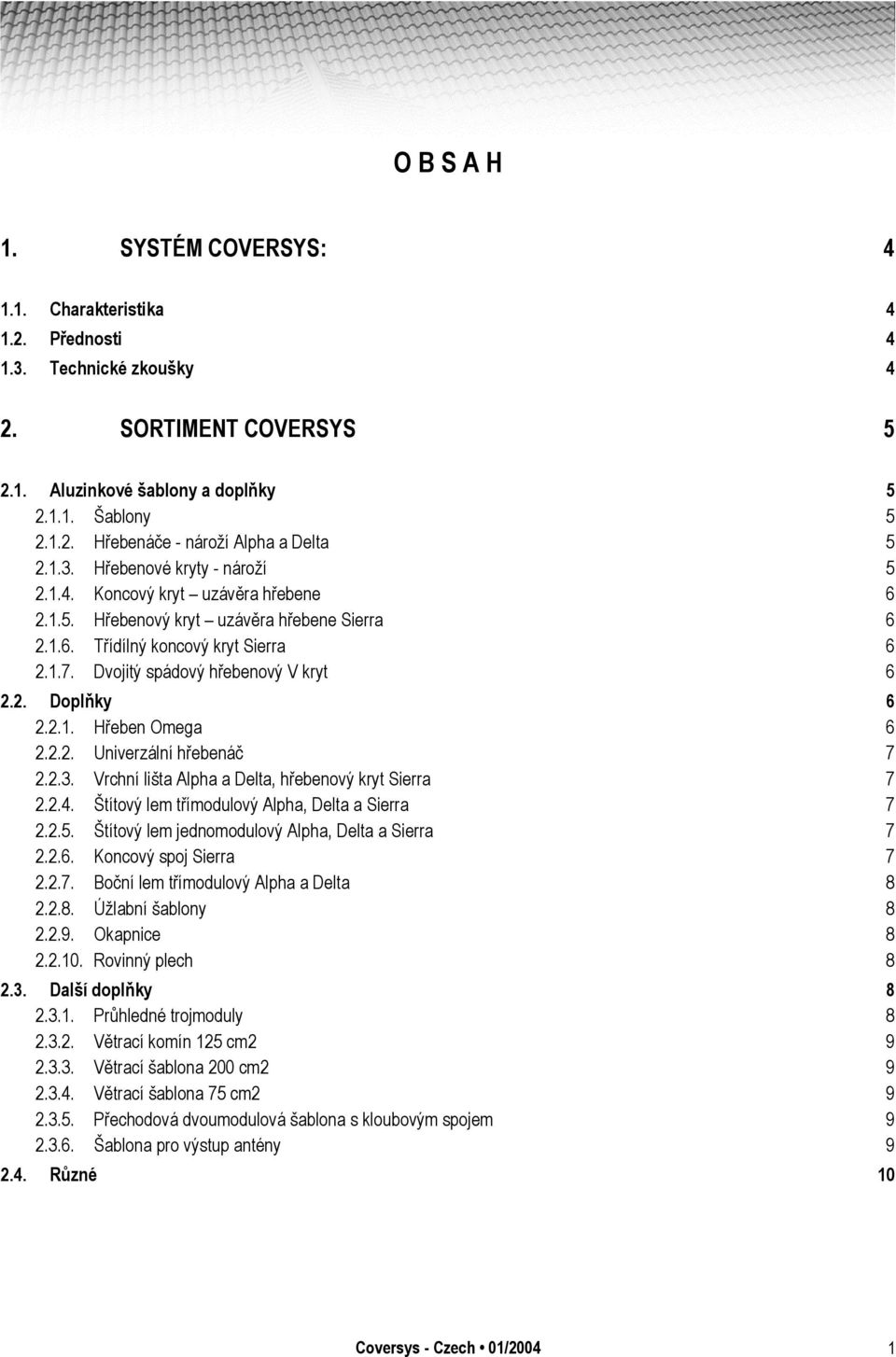 2. Doplňky 6 2.2.1. Hřeben Omega 6 2.2.2. Univerzální hřebenáč 7 2.2.3. Vrchní lišta Alpha a Delta, hřebenový kryt Sierra 7 2.2.4. Štítový lem třímodulový Alpha, Delta a Sierra 7 2.2.5.