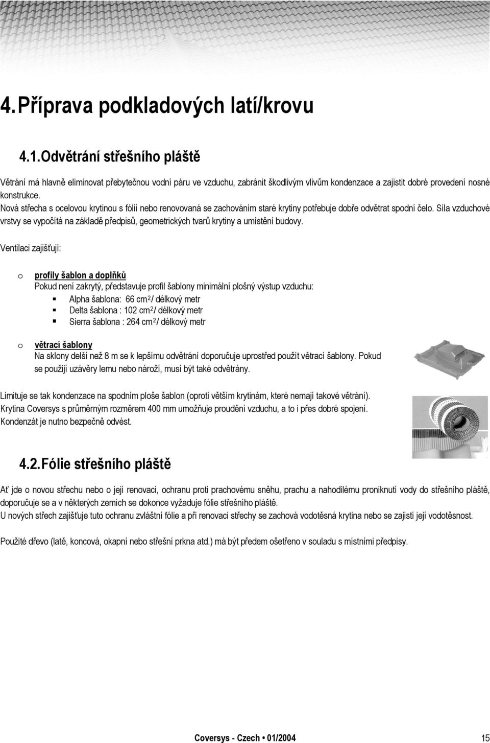 Nová střecha s ocelovou krytinou s fólií nebo renovovaná se zachováním staré krytiny potřebuje dobře odvětrat spodní čelo.