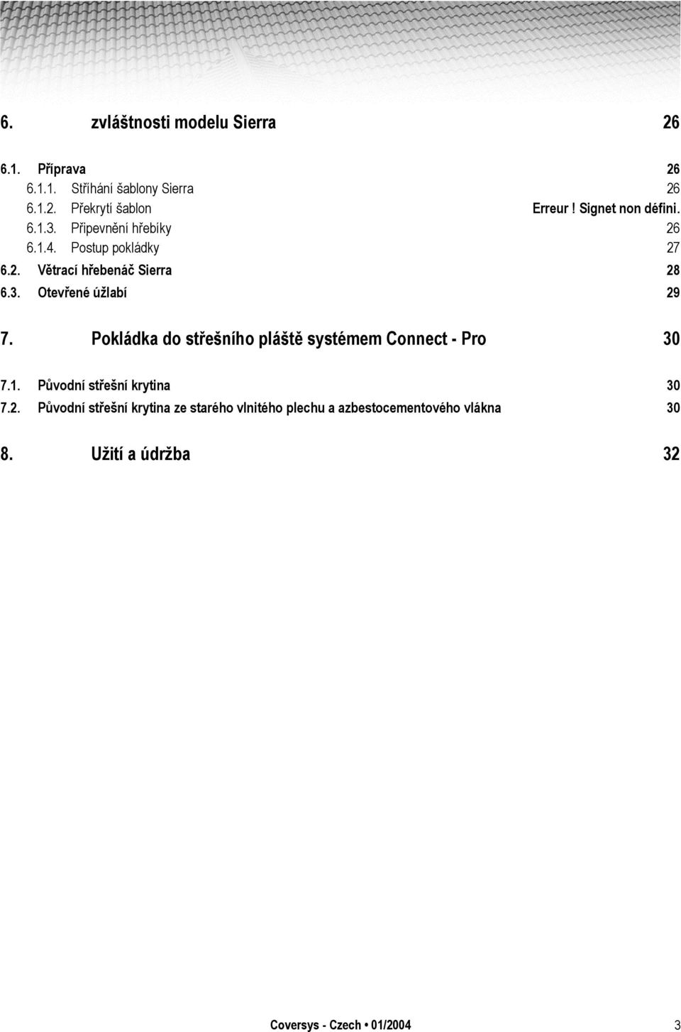 Pokládka do střešního pláště systémem Connect - Pro 30 7.1. Původní střešní krytina 30 7.2.