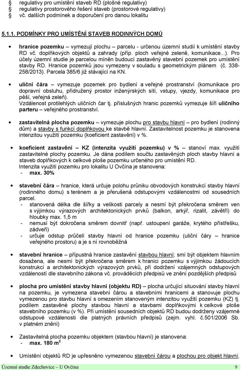 ploch veřejné zeleně, komunikace...). Pro účely územní studie je parcelou míněn budoucí zastavěný stavební pozemek pro umístění stavby RD.