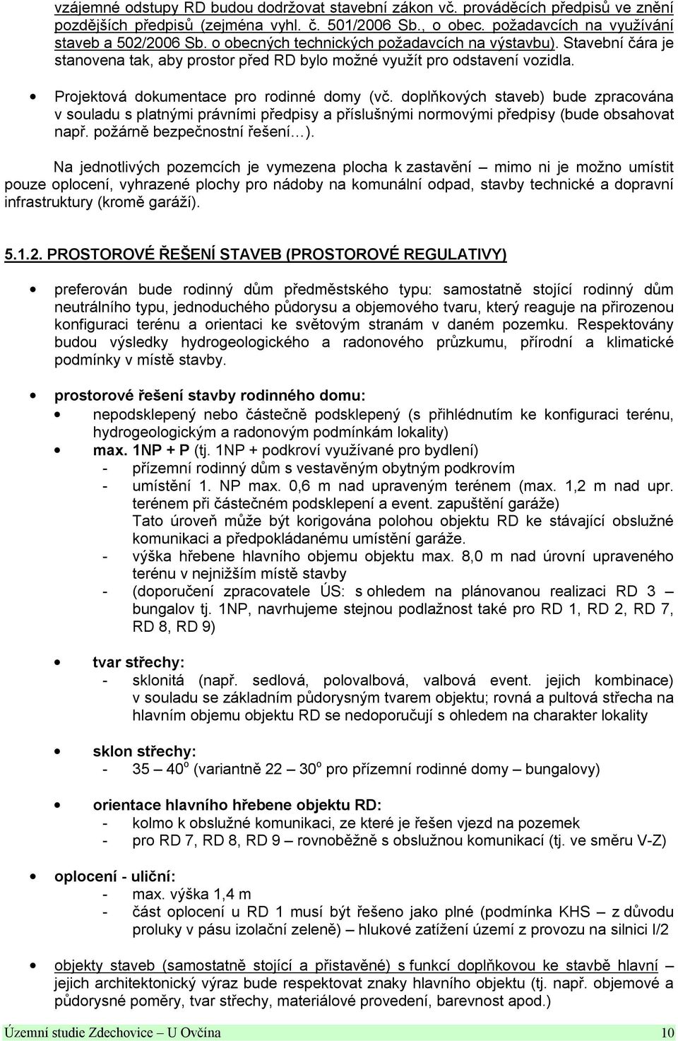 doplňkových staveb) bude zpracována v souladu s platnými právními předpisy a příslušnými normovými předpisy (bude obsahovat např. požárně bezpečnostní řešení ).