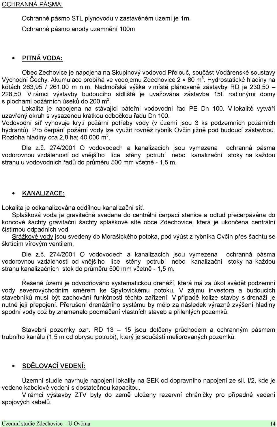 Hydrostatické hladiny na kótách 263,95 / 261,00 m n.m. Nadmořská výška v místě plánované zástavby RD je 230,50 228,50.