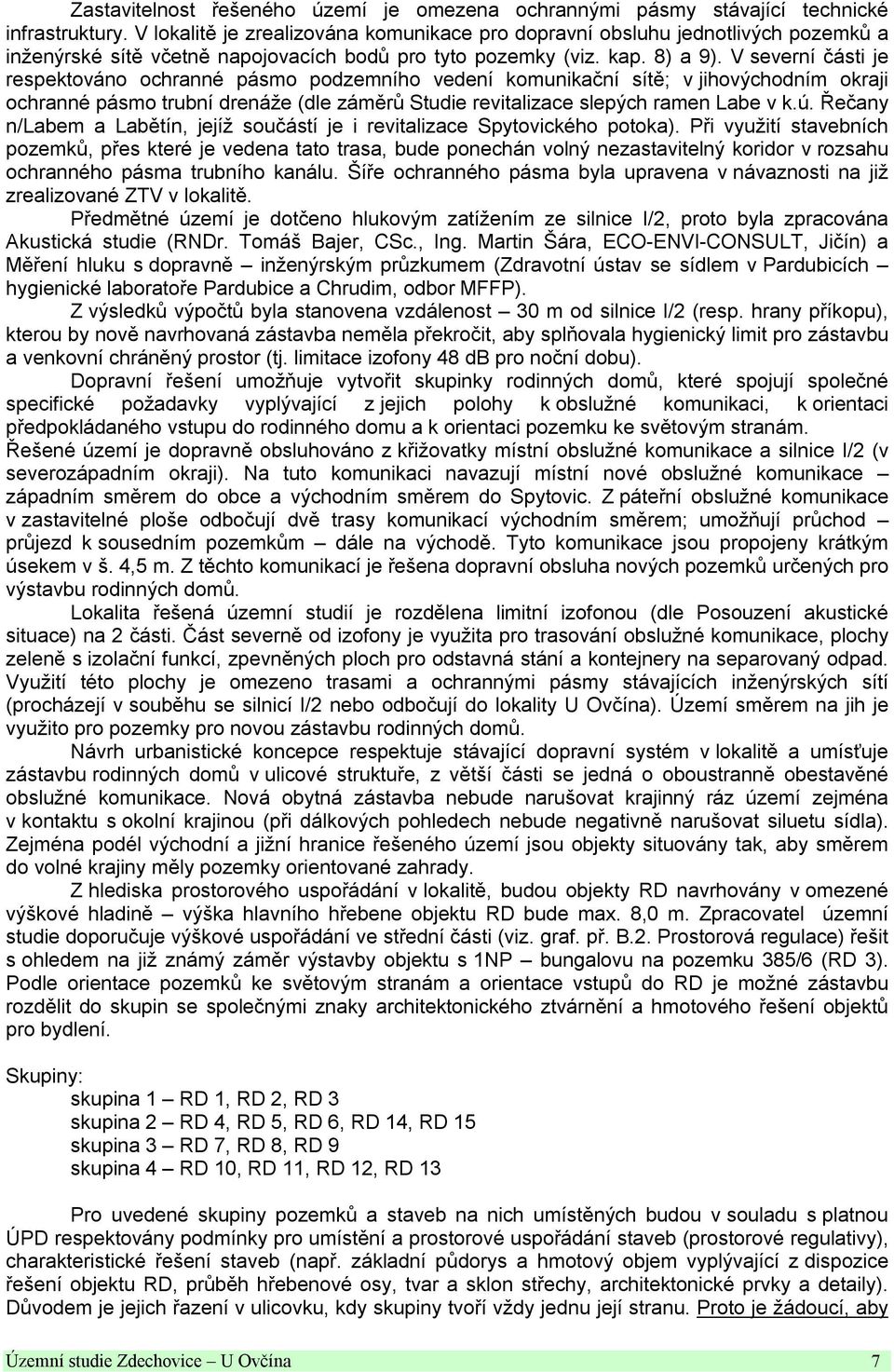 V severní části je respektováno ochranné pásmo podzemního vedení komunikační sítě; v jihovýchodním okraji ochranné pásmo trubní drenáže (dle záměrů Studie revitalizace slepých ramen Labe v k.ú.