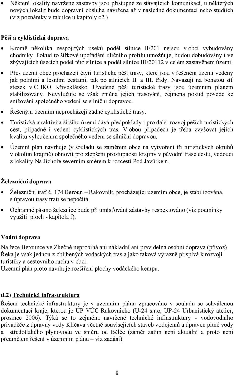 Pokud to šířkové upořádání uličního profilu umožňuje, budou dobudovány i ve zbývajících úsecích podél této silnice a podél silnice III/20112 v celém zastavěném území.