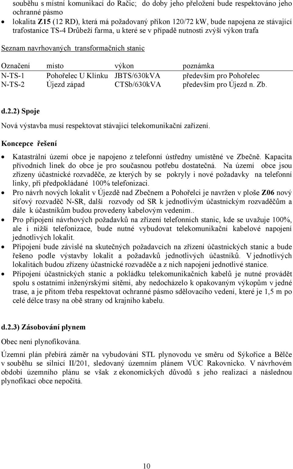 Pohořelec N-TS-2 Újezd západ CTSb/630kVA především pro Újezd n. Zb. d.2.2) Spoje Nová výstavba musí respektovat stávající telekomunikační zařízení.