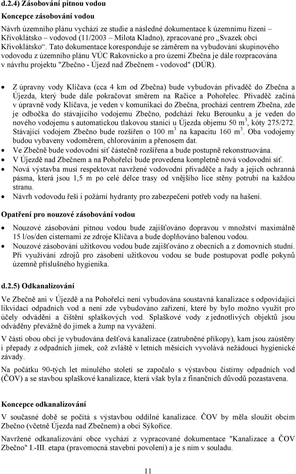 Tato dokumentace koresponduje se záměrem na vybudování skupinového vodovodu z územního plánu VÚC Rakovnicko a pro území Zbečna je dále rozpracována v návrhu projektu "Zbečno - Újezd nad Zbečnem -