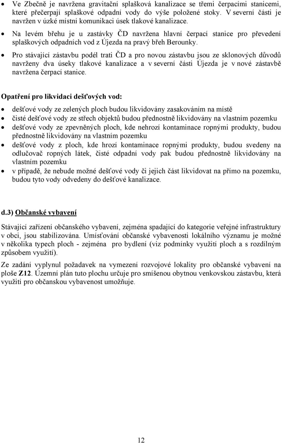 Na levém břehu je u zastávky ČD navržena hlavní čerpací stanice pro převedení splaškových odpadních vod z Újezda na pravý břeh Berounky.