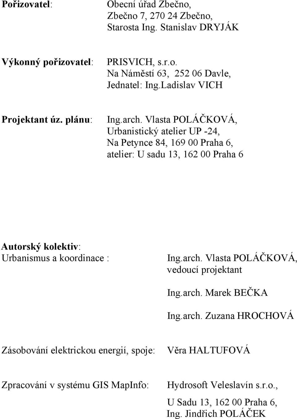 Vlasta POLÁČKOVÁ, Urbanistický atelier UP -24, Na Petynce 84, 169 00 Praha 6, atelier: U sadu 13, 162 00 Praha 6 Autorský kolektiv: Urbanismus a koordinace :