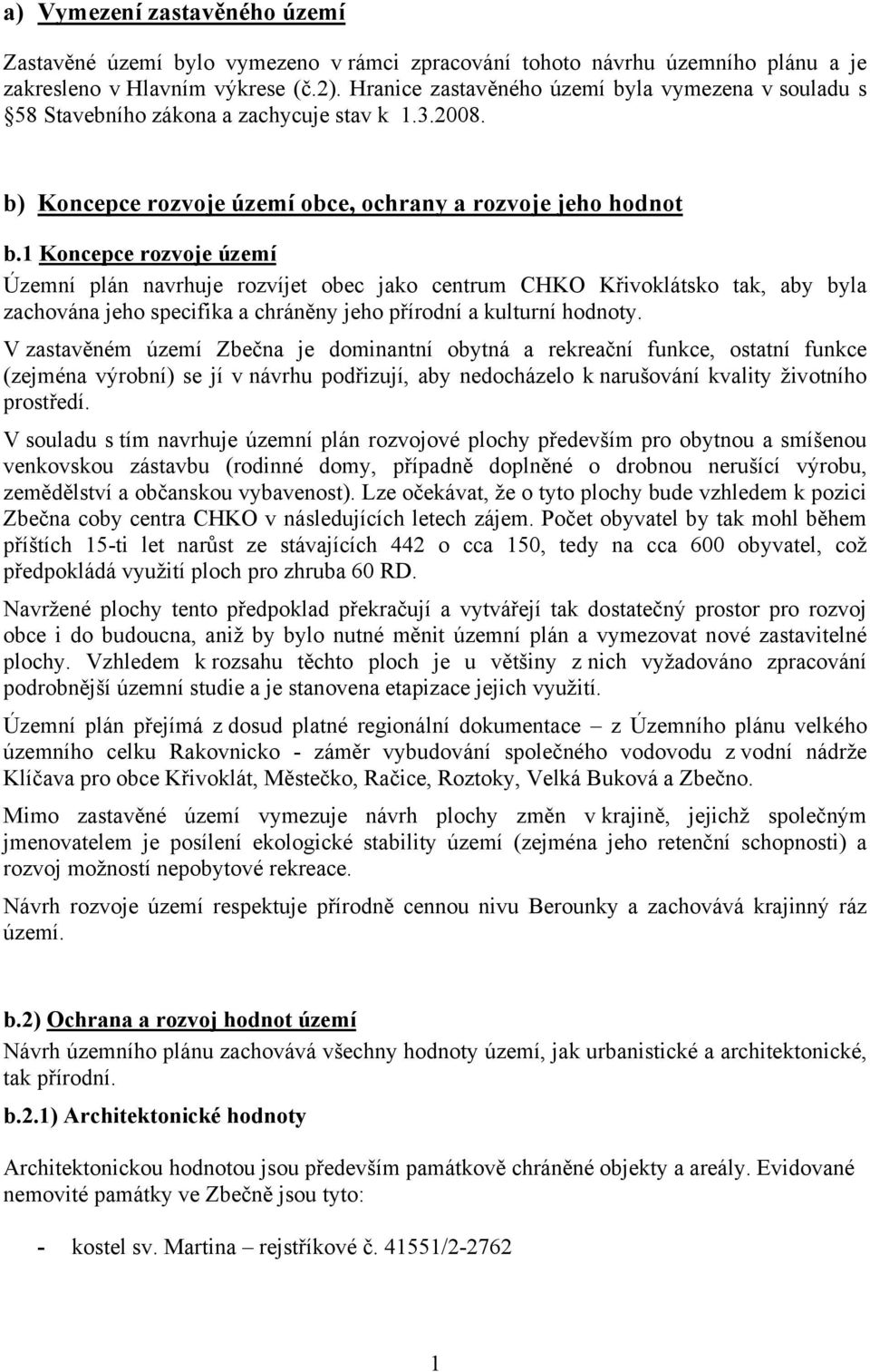 1 Koncepce rozvoje území Územní plán navrhuje rozvíjet obec jako centrum CHKO Křivoklátsko tak, aby byla zachována jeho specifika a chráněny jeho přírodní a kulturní hodnoty.