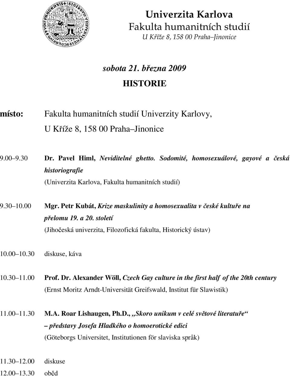 30 diskuse, káva 10.30 11.00 Prof. Dr. Alexander Wöll, Czech Gay culture in the first half of the 20th century (Ernst Moritz Arndt-Universität Greifswald, Institut für Slawistik) 11.00 11.