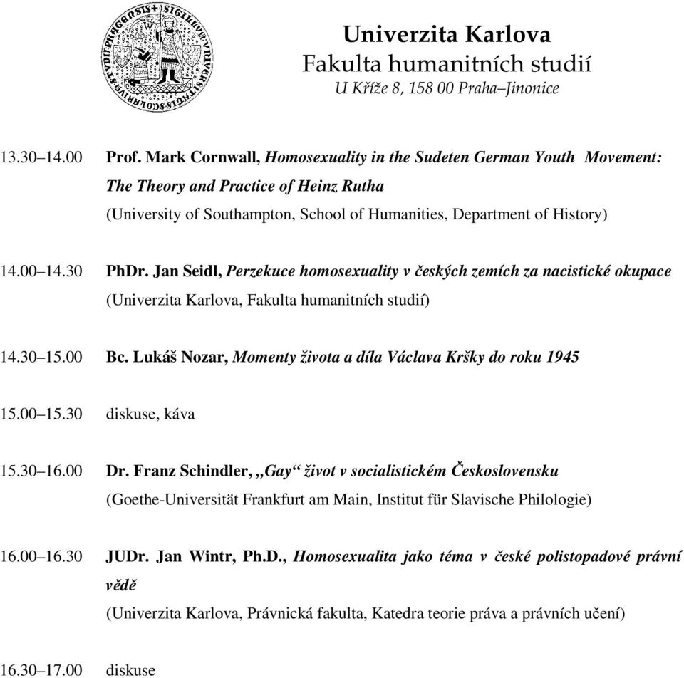 30 PhDr. Jan Seidl, Perzekuce homosexuality v českých zemích za nacistické okupace (Univerzita Karlova, ) 14.30 15.00 Bc. Lukáš Nozar, Momenty života a díla Václava Kršky do roku 1945 15.