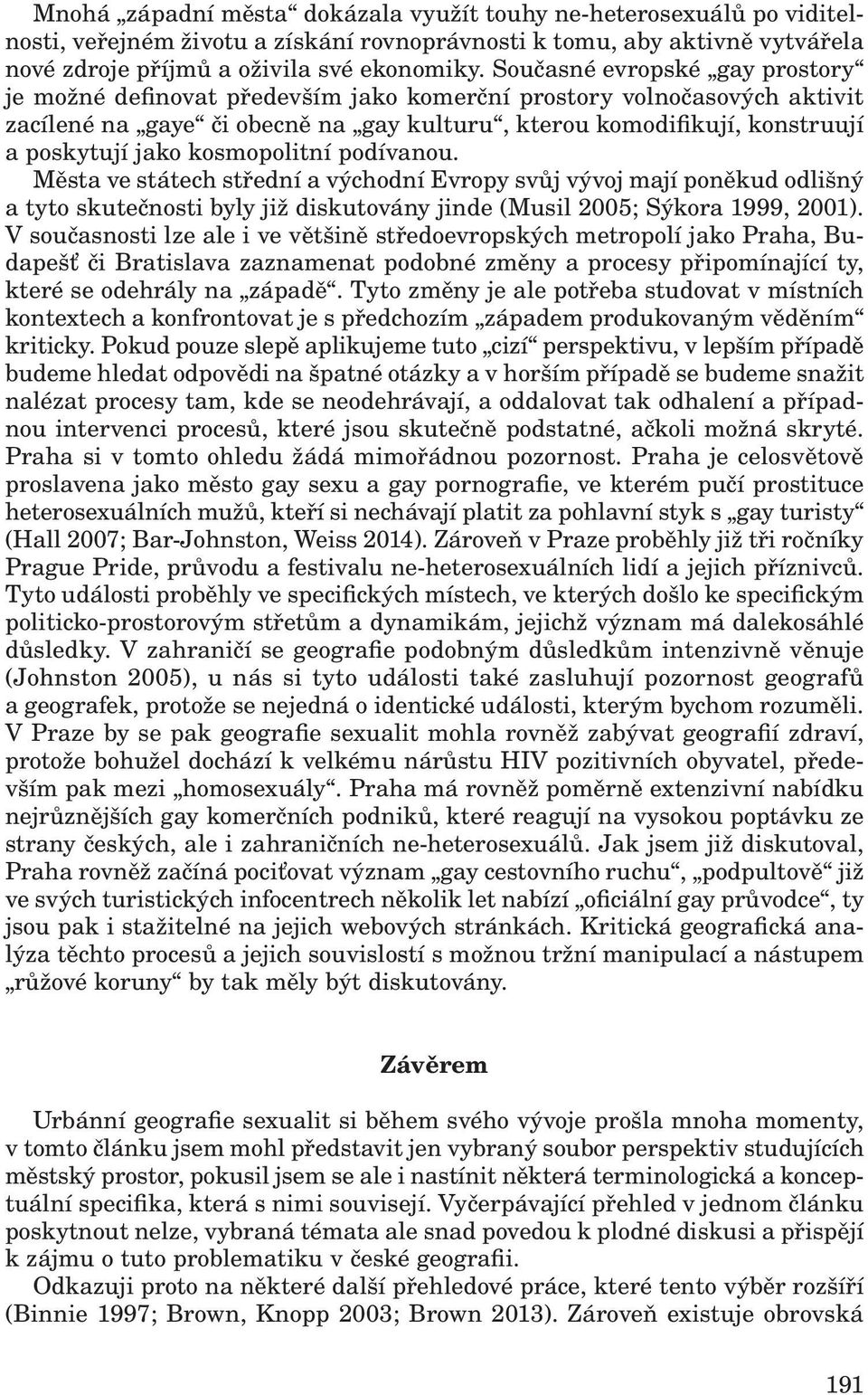 kosmopolitní podívanou. Města ve státech střední a východní Evropy svůj vývoj mají poněkud odlišný a tyto skutečnosti byly již diskutovány jinde (Musil 2005; Sýkora 1999, 2001).