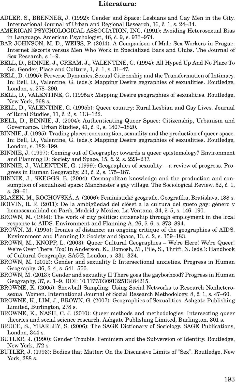 A Comparison of Male Sex Workers in Prague: Internet Escorts versus Men Who Work in Specialized Bars and Clubs. The Journal of Sex Research, s 1 9. BELL, D., BINNIE, J., CREAM, J., VALENTINE, G.