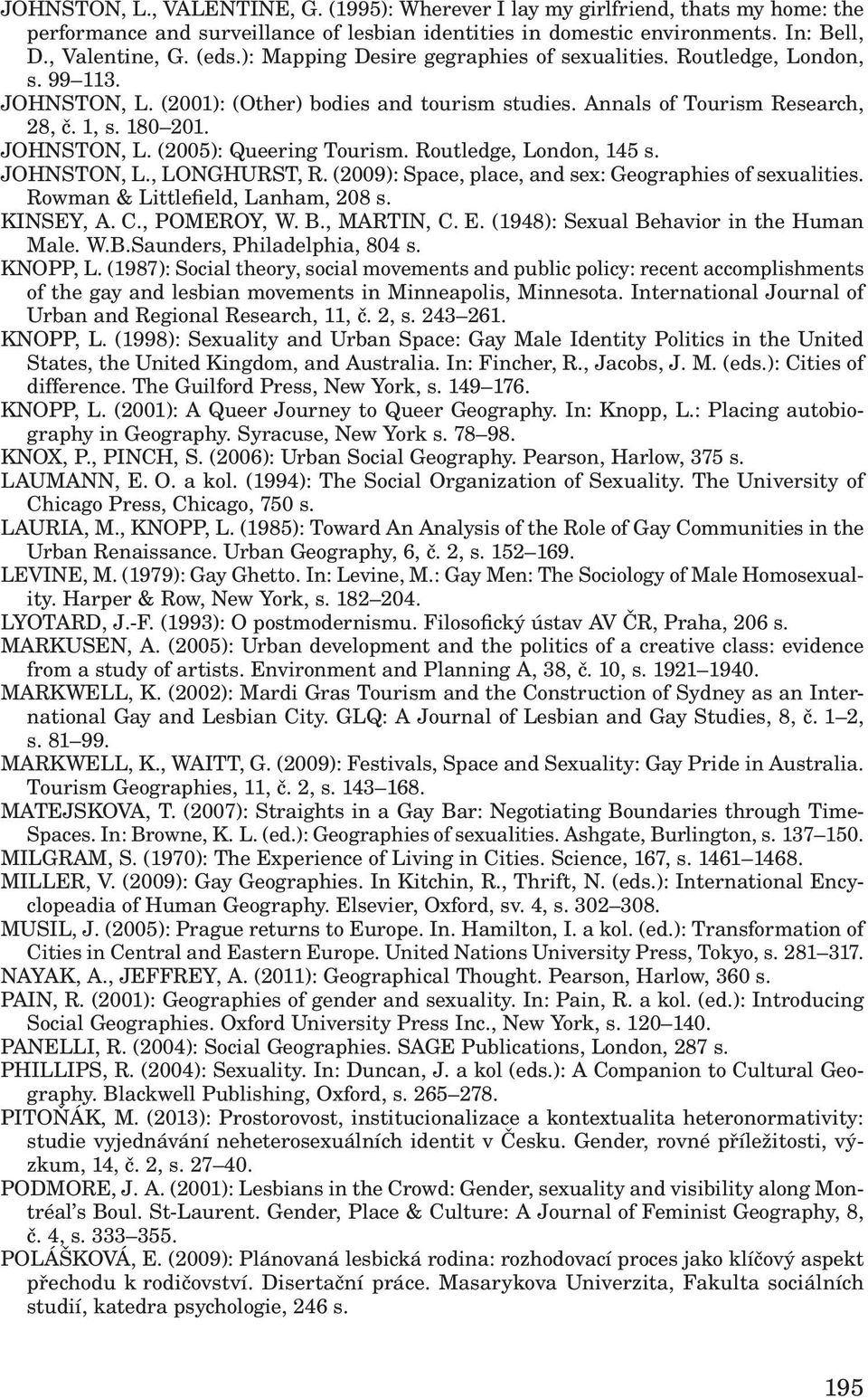 Routledge, London, 145 s. JOHNSTON, L., LONGHURST, R. (2009): Space, place, and sex: Geographies of sexualities. Rowman & Littlefield, Lanham, 208 s. KINSEY, A. C., POMEROY, W. B., MARTIN, C. E.