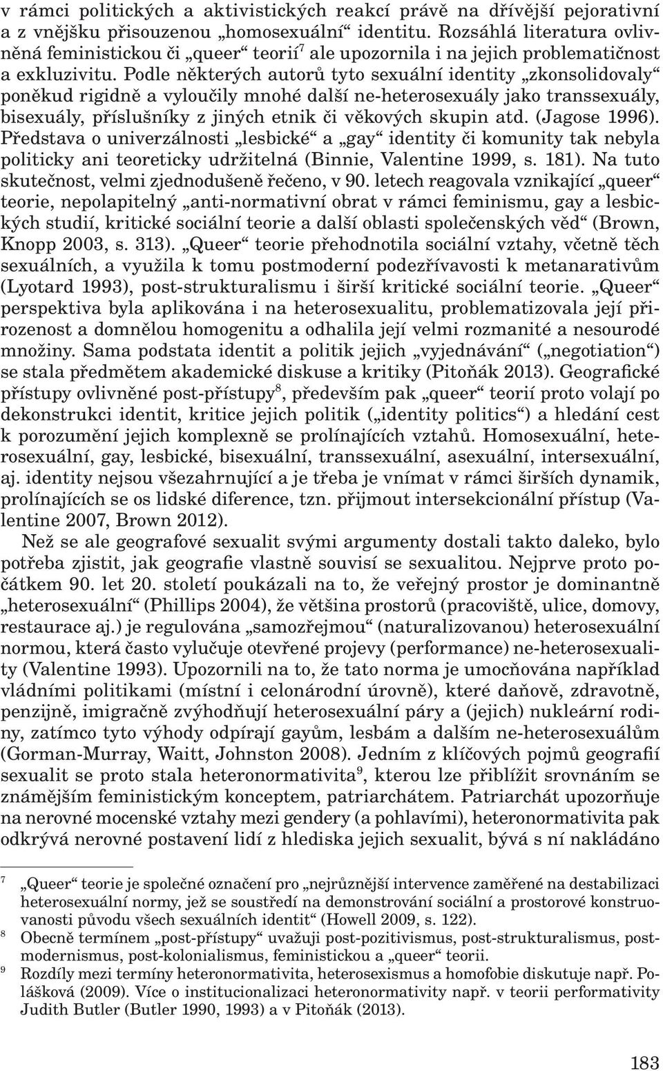 Podle některých autorů tyto sexuální identity zkonsolidovaly poněkud rigidně a vyloučily mnohé další ne-heterosexuály jako transsexuály, bisexuály, příslušníky z jiných etnik či věkových skupin atd.