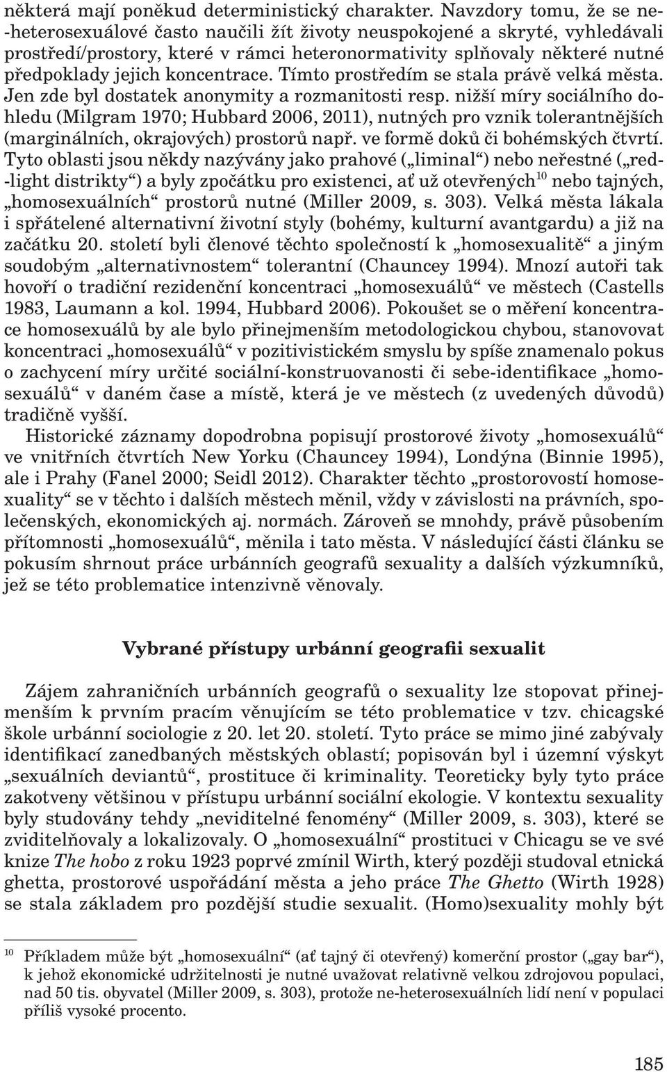 koncentrace. Tímto prostředím se stala právě velká města. Jen zde byl dostatek anonymity a rozmanitosti resp.